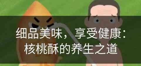 细品美味，享受健康：核桃酥的养生之道